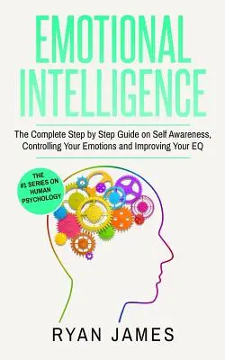 Emotionale Intelligenz: Der komplette Leitfaden zur Selbsterkenntnis, Kontrolle Ihrer Emotionen und Verbesserung Ihres EQ (Emotionale Intelligenz) - Emotional Intelligence: The Complete Step by Step Guide on Self Awareness, Controlling Your Emotions and Improving Your EQ (Emotional Intellig