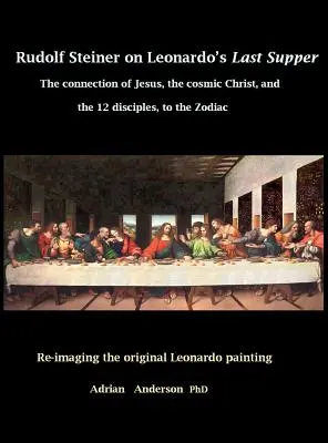 Rudolf Steiner über Leonardos letztes Abendmahl: Der Zusammenhang von Jesus, dem kosmischen Christus, und den 12 Jüngern mit dem Zodiakus - Rudolf Steiner on Leonardo's Last Supper: The Connection of Jesus, the Cosmic Christ, and the 12 Disciples, to the Zodiac