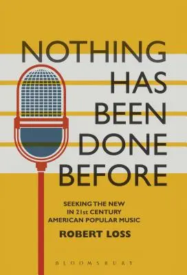 Nichts ist vorher gemacht worden: Die Suche nach dem Neuen in der amerikanischen Popmusik des 21. Jahrhunderts - Nothing Has Been Done Before: Seeking the New in 21st-Century American Popular Music