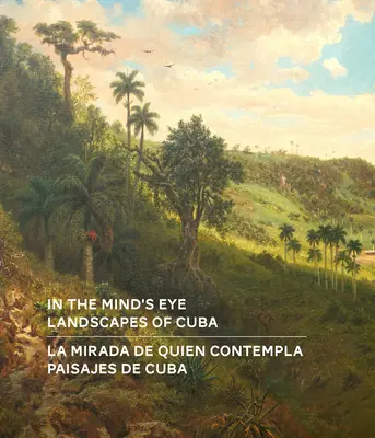 Im Auge des Betrachters / La Mirada de Quien Contempla: Landscapes of Cuba / Paisajes de Cuba (Zweisprachige Ausgabe Englisch/Spanisch) - In the Mind's Eye / La Mirada de Quien Contempla: Landscapes of Cuba / Paisajes de Cuba (English/Spanish Bilingual Edition)