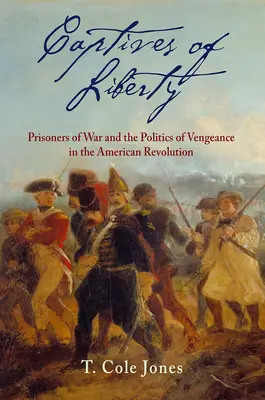 Gefangene der Freiheit: Kriegsgefangene und die Politik der Vergeltung in der Amerikanischen Revolution - Captives of Liberty: Prisoners of War and the Politics of Vengeance in the American Revolution