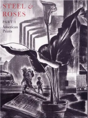 Stahl und Rosen: Amerikanische Drucke aus der Sammlung Hersh Cohen & Botanische Bücher aus der Sammlung Fern Cohen: Amerikanische Drucke, Botanische - Steel & Roses: American Prints in the Hersh Cohen Collection & Botanical Books in the Fern Cohen Collection: American Prints, Botanic