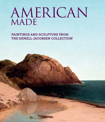 American Made: Gemälde und Skulpturen aus der Sammlung Demell Jacobsen - American Made: Paintings & Sculpture from the Demell Jacobsen Collection