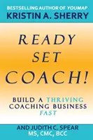 Auf die Plätze, fertig, Coach! Schnell ein florierendes Coaching-Geschäft aufbauen - Ready, Set, Coach!: Build a Thriving Coaching Business Fast