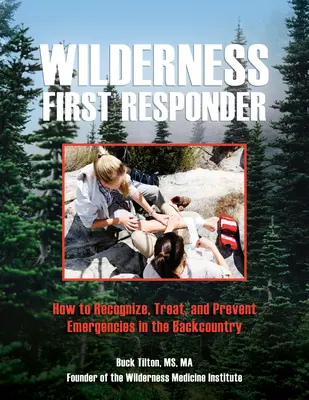 Erste Hilfe in der Wildnis: Erkennen, Behandeln und Verhindern von Notfällen im Gelände - Wilderness First Responder: How to Recognize, Treat, and Prevent Emergencies in the Backcountry