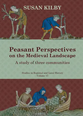 Bauernperspektiven auf die mittelalterliche Landschaft, 17: Eine Studie über drei Gemeinden - Peasant Perspectives on the Medieval Landscape, 17: A Study of Three Communities