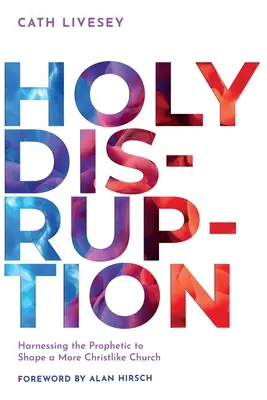 Heilige Störung: Das Prophetische nutzen, um eine christusähnlichere Kirche zu formen - Holy Disruption: Harnessing the Prophetic to Shape a More Christlike Church
