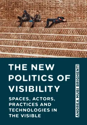 Die neue Politik der Sichtbarkeit: Räume, Akteure, Praktiken und Technologien im Sichtbaren - The New Politics of Visibility: Spaces, Actors, Practices and Technologies in the Visible