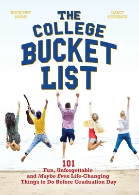 Die College Bucket List: 101 lustige, unvergessliche und vielleicht sogar lebensverändernde Dinge, die man vor der Abschlussfeier tun sollte - The College Bucket List: 101 Fun, Unforgettable and Maybe Even Life-Changing Things to Do Before Graduation Day