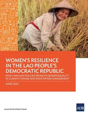 Die Widerstandsfähigkeit von Frauen in der Demokratischen Volksrepublik Laos: Wie Gesetze und Politiken die Gleichstellung der Geschlechter im Bereich Klimawandel und Katastrophenrisikomanagement fördern - Women's Resilience in the Lao People's Democratic Republic: How Laws and Policies Promote Gender Equality in Climate change and Disaster Risk Manageme