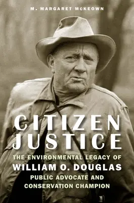 Bürgerliche Gerechtigkeit: Das umweltpolitische Vermächtnis von William O. Douglas - Fürsprecher der Öffentlichkeit und Verfechter des Naturschutzes - Citizen Justice: The Environmental Legacy of William O. Douglas--Public Advocate and Conservation Champion