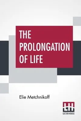 Die Verlängerung des Lebens: Optimistische Studien - Die englische Übersetzung herausgegeben von P. Chalmers Mitchell - The Prolongation Of Life: Optimistic Studies - The English Translation Edited By P. Chalmers Mitchell
