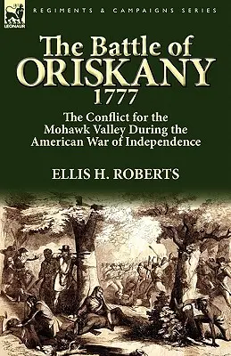 Die Schlacht von Oriskany 1777: Der Kampf um das Mohawk-Tal während des amerikanischen Unabhängigkeitskrieges - The Battle of Oriskany 1777: the Conflict for the Mohawk Valley During the American War of Independence