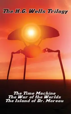 Die H.G. Wells-Trilogie: Die Zeitmaschine, Der Krieg der Welten und die Insel des Dr. Moreau - The H.G. Wells Trilogy: The Time Machine The, War of the Worlds, and the Island of Dr. Moreau