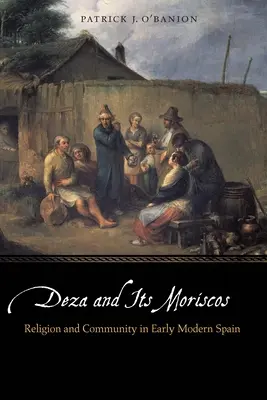 Deza und seine Morisken: Religion und Gemeinschaft im Spanien der frühen Neuzeit - Deza and Its Moriscos: Religion and Community in Early Modern Spain