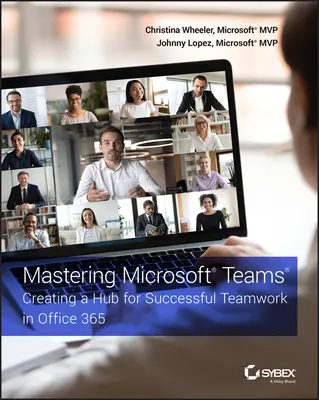 Beherrschen von Microsoft Teams: Einen Knotenpunkt für erfolgreiche Teamarbeit in Office 365 schaffen - Mastering Microsoft Teams: Creating a Hub for Successful Teamwork in Office 365