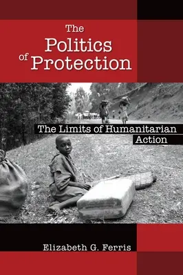 Die Politik des Schutzes: Die Grenzen des humanitären Handelns - The Politics of Protection: The Limits of Humanitarian Action