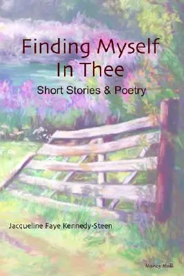 Finding Myself in Thee: Kurzgeschichten und Poesie - Finding Myself in Thee: Short Stories & Poetry