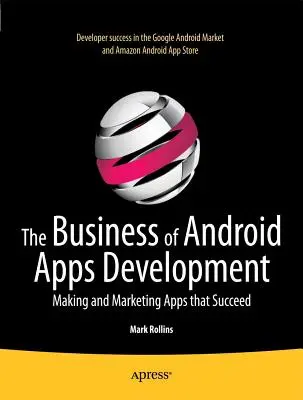 Das Geschäft mit der Entwicklung von Android-Apps: Apps erstellen und vermarkten, die Erfolg haben - The Business of Android Apps Development: Making and Marketing Apps That Succeed