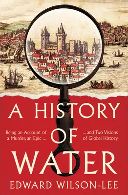 Die Geschichte des Wassers - Ein Bericht über einen Mord, ein Epos und zwei Visionen der Weltgeschichte - History of Water - Being an Account of a Murder, an Epic and Two Visions of Global History