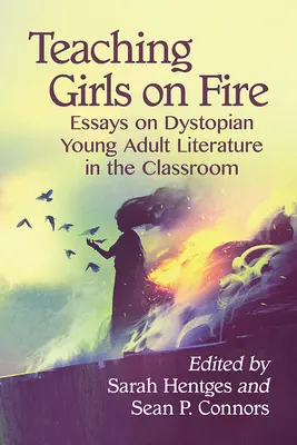 Girls on Fire unterrichten: Aufsätze über dystopische Jugendliteratur im Klassenzimmer - Teaching Girls on Fire: Essays on Dystopian Young Adult Literature in the Classroom