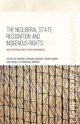 Der neoliberale Staat, Anerkennung und indigene Rechte: Neuer Paternalismus für neue Imaginationen - The Neoliberal State, Recognition and Indigenous Rights: New paternalism to new imaginings