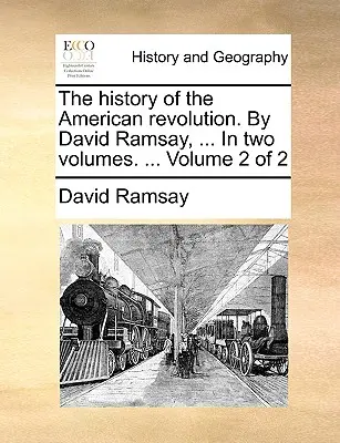 Die Geschichte der Amerikanischen Revolution. von David Ramsay, ... in zwei Bänden. ... Band 2 von 2 - The History of the American Revolution. by David Ramsay, ... in Two Volumes. ... Volume 2 of 2