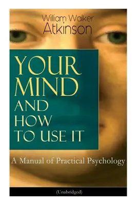 Ihr Geist und wie man ihn benutzt: Ein Handbuch der praktischen Psychologie (Ungekürzt) - Your Mind and How to Use It: A Manual of Practical Psychology (Unabridged)