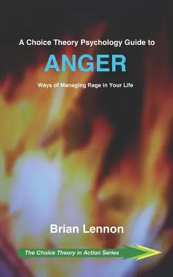 Leitfaden der Psychologie der Wahltheorie zum Thema Wut: Wege zur Bewältigung von Wut in Ihrem Leben - A Choice Theory Psychology Guide to Anger: Ways of Managing Rage in Your Life