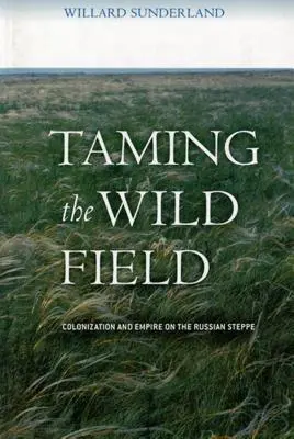 Die Zähmung des wilden Feldes: Kolonisierung und Imperium in der russischen Steppe - Taming the Wild Field: Colonization and Empire on the Russian Steppe
