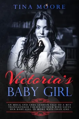 Victorias Baby Girl: Eine lesbische MDLG- und ABDL-Geschichte über eine MTF-Transgender-Polizeibeamtin, die ihr kleines Mädchen auf mehr als eine Weise rettet - Victoria's Baby Girl: An MDLG and ABDL lesbian tale of a MTF transgender Police Officer who saves her baby girl in more ways than one