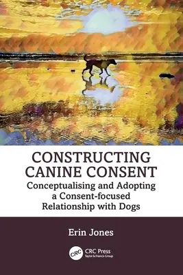 Das Einverständnis der Hunde konstruieren: Konzeptualisierung und Annahme einer auf Zustimmung ausgerichteten Beziehung zu Hunden - Constructing Canine Consent: Conceptualising and adopting a consent-focused relationship with dogs