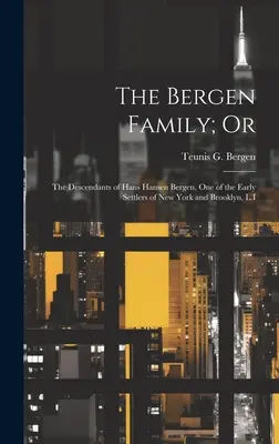 Die Familie Bergen; Oder: Die Nachkommen von Hans Hansen Bergen, einem der frühen Siedler von New York und Brooklyn, L.I. - The Bergen Family; Or: The Descendants of Hans Hansen Bergen, One of the Early Settlers of New York and Brooklyn, L.I