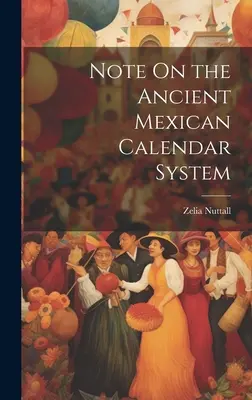 Notiz über das alte mexikanische Kalendersystem - Note On the Ancient Mexican Calendar System