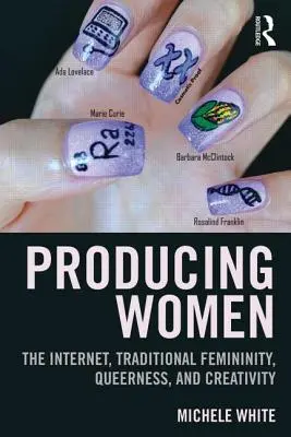 Die Produktion von Frauen: Das Internet, traditionelle Weiblichkeit, Queerness und Kreativität - Producing Women: The Internet, Traditional Femininity, Queerness, and Creativity