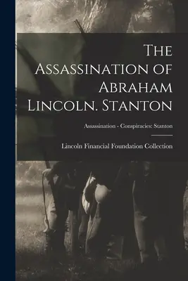 Die Ermordung von Abraham Lincoln. Stanton; Ermordung - Verschwörungen: Stanton - The Assassination of Abraham Lincoln. Stanton; Assassination - Conspiracies: Stanton