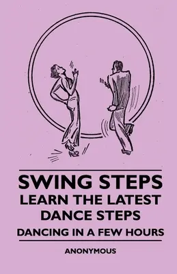 Swing Steps - Lernen Sie die neuesten Tanzschritte - Tanzen in ein paar Stunden - Swing Steps - Learn the Latest Dance Steps - Dancing in a Few Hours