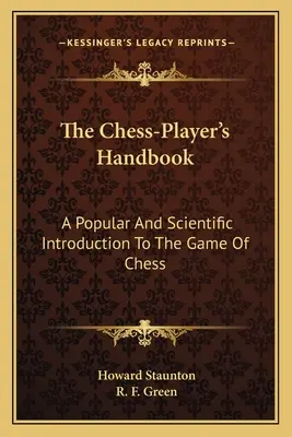 Das Handbuch des Schachspielers: A Popular And Scientific Introduction To The Game Of Chess (Eine populäre und wissenschaftliche Einführung in das Schachspiel) - The Chess-Player's Handbook: A Popular And Scientific Introduction To The Game Of Chess