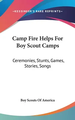 Lagerfeuer Hilfen für Pfadfinderlager: Zeremonien, Stunts, Spiele, Geschichten, Lieder - Camp Fire Helps For Boy Scout Camps: Ceremonies, Stunts, Games, Stories, Songs