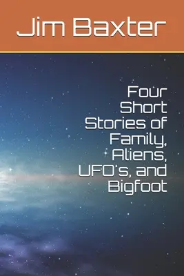 Vier Kurzgeschichten über Familie, Aliens, UFOs und Bigfoot - Four Short Stories of Family, Aliens, UFO's, and Bigfoot