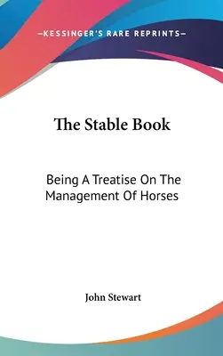 Das Stallbuch: Eine Abhandlung über das Management von Pferden - The Stable Book: Being A Treatise On The Management Of Horses