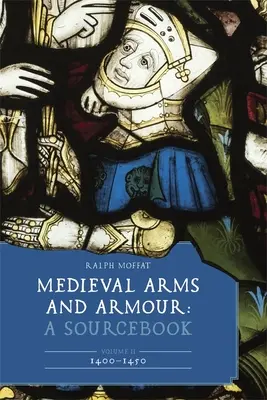Mittelalterliche Waffen und Rüstungen: A Sourcebook. Band II: 1400-1450 - Medieval Arms and Armour: A Sourcebook. Volume II: 1400-1450