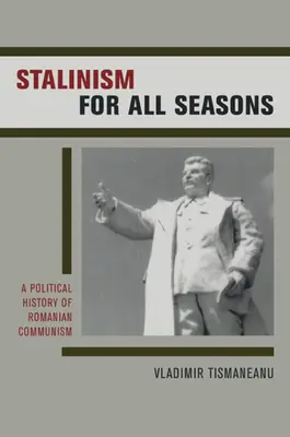 Stalinismus für alle Jahreszeiten: Eine politische Geschichte des rumänischen Kommunismus Band 11 - Stalinism for All Seasons: A Political History of Romanian Communism Volume 11