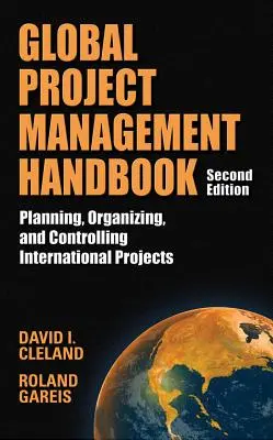 Handbuch Global Project Management: Planung, Organisation und Steuerung internationaler Projekte, Zweite Auflage: Planen, Organisieren und Steuern - Global Project Management Handbook: Planning, Organizing and Controlling International Projects, Second Edition: Planning, Organizing, and Controlling