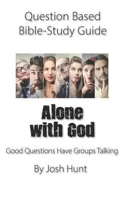 Leitfaden für das Bibelstudium mit Fragen - Allein mit Gott: Gute Fragen bringen Gruppen zum Reden - Question-based Bible Study Guide -- Alone With God: Good Questions Have Groups Talking