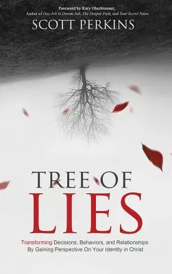 Baum der Lügen: Entscheidungen, Verhaltensweisen und Beziehungen verändern, indem man eine Perspektive für die eigene Identität in Christus gewinnt - Tree of Lies: Transforming Decisions, Behaviors, and Relationships By Gaining Perspective On Your Identity in Christ