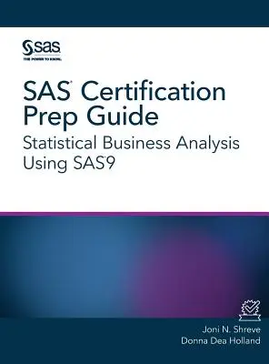 SAS Zertifizierungsvorbereitungshandbuch: Statistische Unternehmensanalyse mit SAS9 - SAS Certification Prep Guide: Statistical Business Analysis Using SAS9