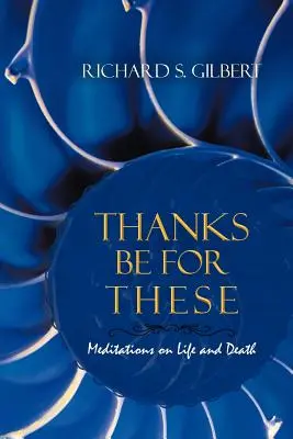 Dank sei für diese: Meditationen über Leben und Tod - Thanks Be for These: Meditations on Life and Death