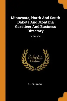 Minnesota, North und South Dakota und Montana Gazetteer und Business Directory; Band 16 - Minnesota, North And South Dakota And Montana Gazetteer And Business Directory; Volume 16