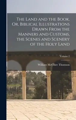 Das Land und das Buch, oder: Biblische Illustrationen aus den Sitten und Gebräuchen, den Szenen und Landschaften des Heiligen Landes; Band 2 - The Land and the Book, Or, Biblical Illustrations Drawn From the Manners and Customs, the Scenes and Scenery of the Holy Land; Volume 2